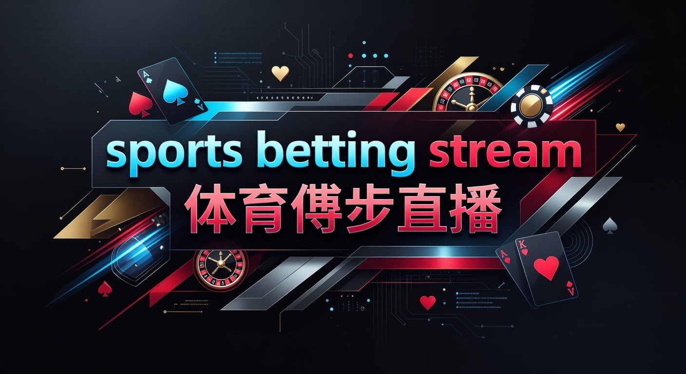 sports betting stream 体育博彩直播：2026年实时观赛与投注技巧